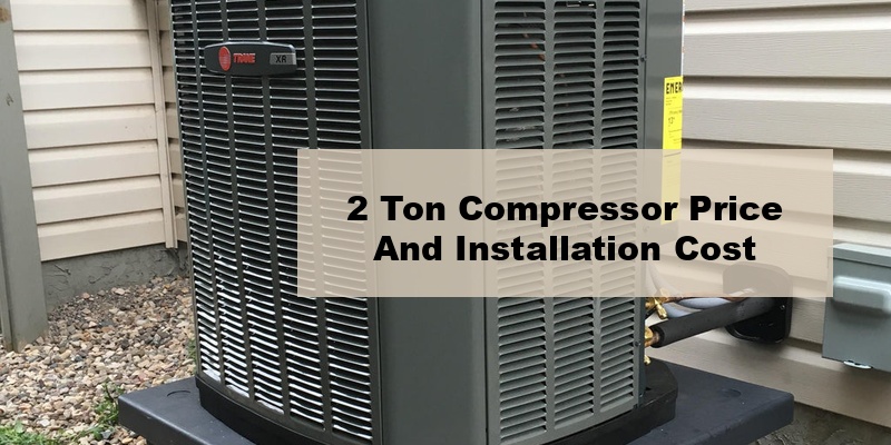 2 ton compressor price and installation cost (by model, by seer, by ton)