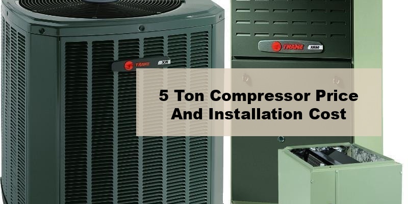 5 ton compressor price and installation cost (by model, by seer, by ton)
