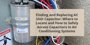 Finding And Replacing AC Unit Capacitor: Where To Locate And How To