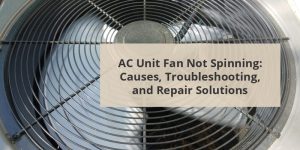 AC Unit Fan Not Spinning: Causes, Troubleshooting, and Repair Solutions