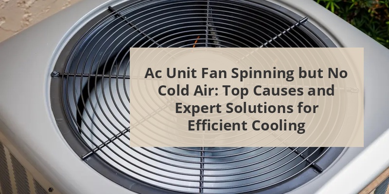 Ac Unit Fan Spinning But No Cold Air: Top Causes And Expert Solutions