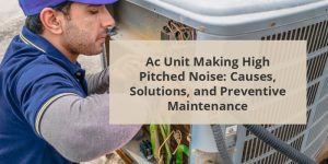 Ac Unit Making High Pitched Noise: Causes, Solutions, And Preventive