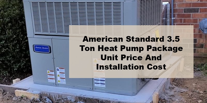 american standard 3.5 ton heat pump package unit price and installation cost (by model, by seer)