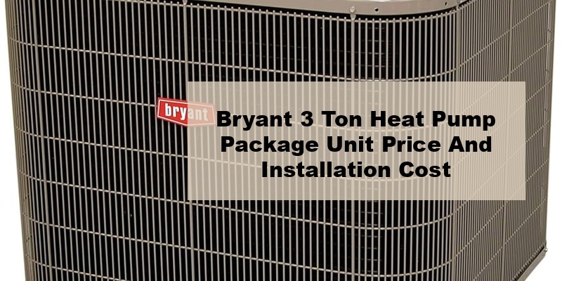 bryant 3 ton heat pump package unit price and installation cost (by model, by seer)