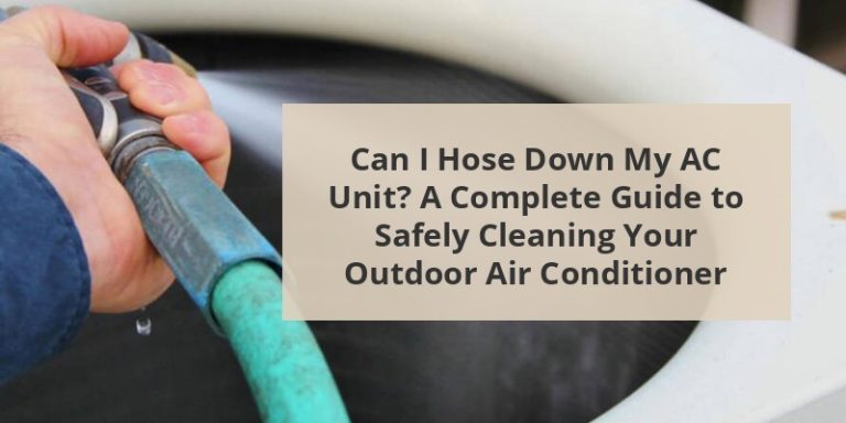 Can I Hose Down My AC Unit? A Complete Guide To Safely Cleaning Your