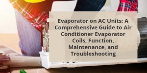 Evaporator On AC Units: A Comprehensive Guide To Air Conditioner