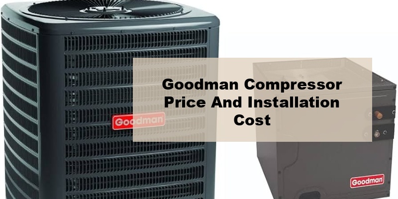goodman compressor price and installation cost (by model, by seer, by ton)