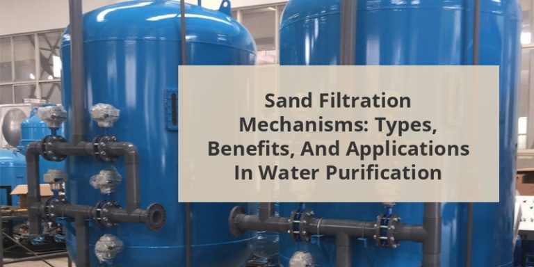 Sand Filtration Mechanisms: Types, Benefits, and Applications in Water
