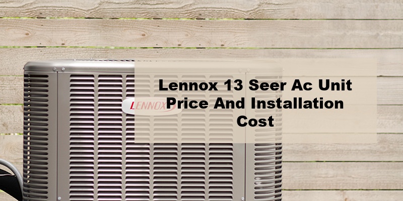 lennox 13 seer ac unit price and installation cost (by model, by ton)