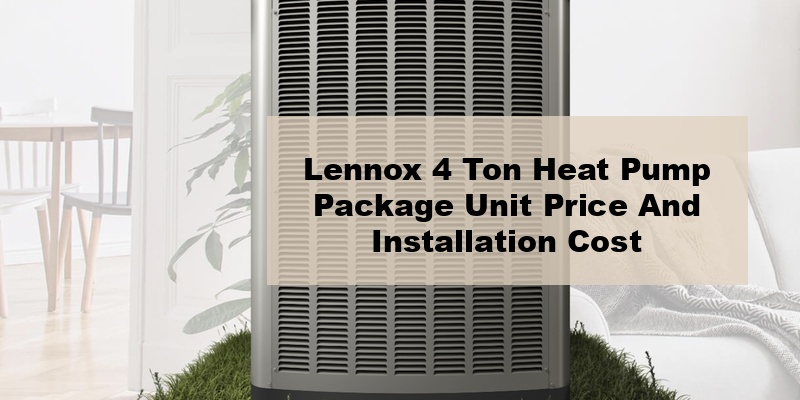 lennox 4 ton heat pump package unit price and installation cost (by model, by seer)
