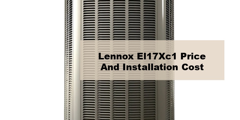 lennox el17xc1 price and installation cost (by ton, by seer)