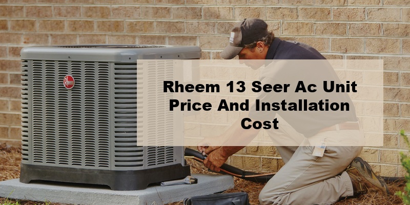 rheem 13 seer ac unit price and installation cost (by model, by ton)