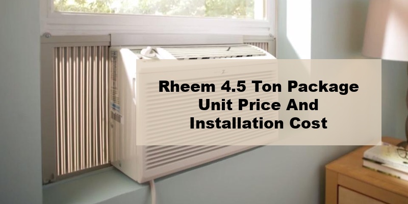 rheem 4.5 ton package unit price and installation cost (by types, by model, by seer)