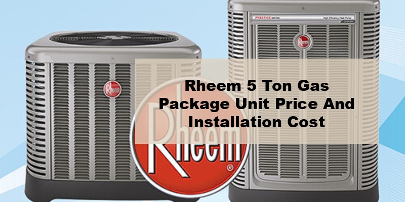 rheem 5 ton gas package unit price and installation cost (by model, by seer)
