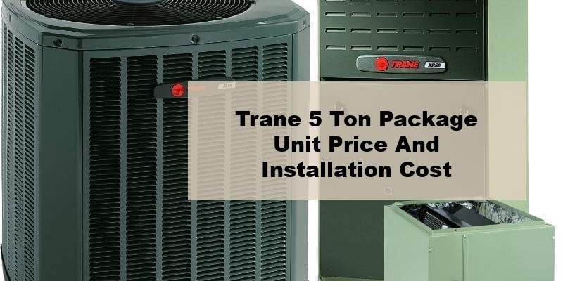 trane 5 ton package unit price and installation cost (by types, by model, by seer)