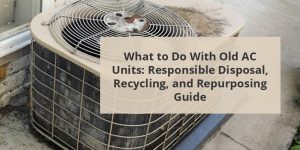 What To Do With Old AC Units: Responsible Disposal, Recycling, and ...