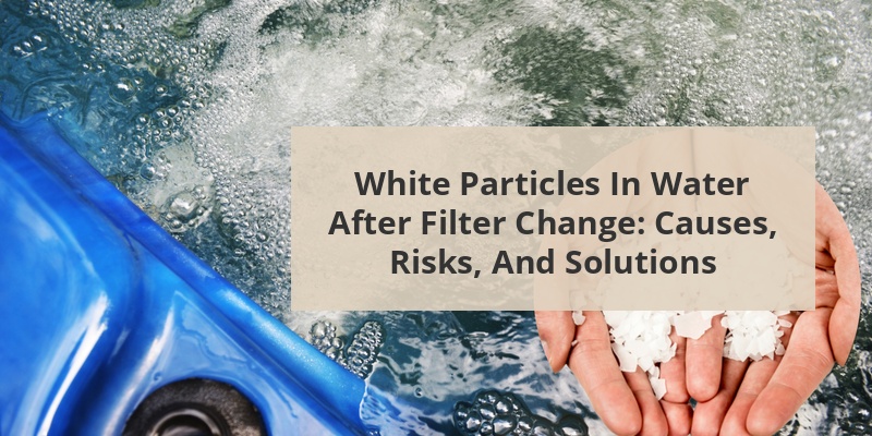 white particles in water after changing filter