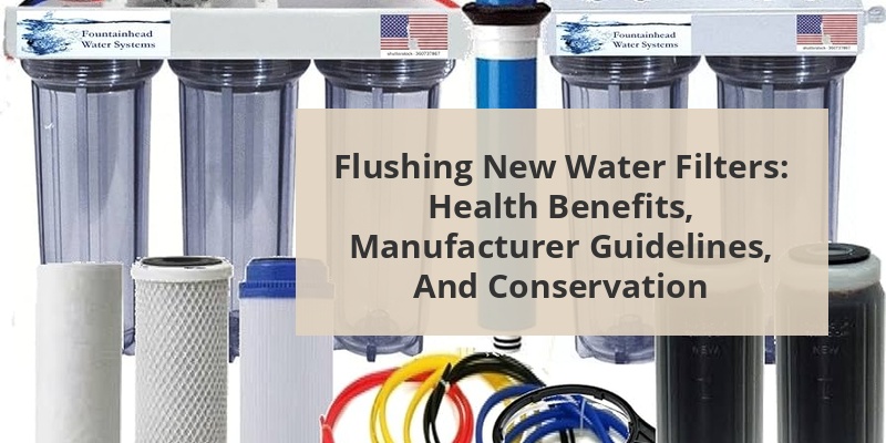 why do you have to flush a new water filter