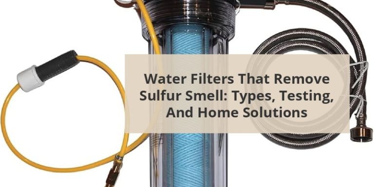 Water Filters That Remove Sulfur Smell: Types, Testing, and Home
